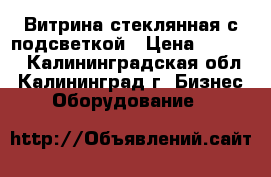 Витрина стеклянная с подсветкой › Цена ­ 5 000 - Калининградская обл., Калининград г. Бизнес » Оборудование   